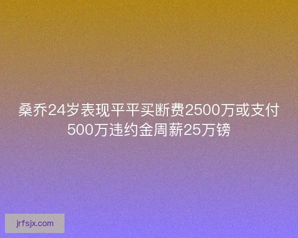 桑乔24岁表现平平买断费2500万或支付500万违约金周薪25万镑